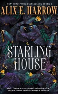 Image has cover of starlings, keys, yellow flowers, and keys in a circular flurry. Text says "New York Times Bestselling Author Alix E. Harrow STARLING HOUSE." Text of cover blurb says "'Alix E. Harrow is an exceptional, undeniable talent.'Olivie Blake, New York Times Bestselling Author of THE ATLAS SIX."