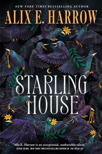 Image has cover of starlings, keys, yellow flowers, and keys in a circular flurry. Text says "New York Times Bestselling Author Alix E. Harrow STARLING HOUSE." Text of cover blurb says "'Alix E. Harrow is an exceptional, undeniable talent.'Olivie Blake, New York Times Bestselling Author of THE ATLAS SIX."
