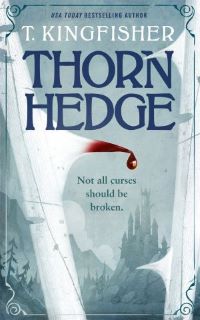 Image of white thorns, one with a drop of blood, with a castle in the background. Text says "USA TODAY BESTSELLING AUTHOR T. KINGFISHER THORNHEDGE Not all curses should be broken."