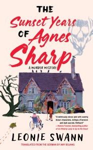 Cover image of a house with flowers and crows on the roof. Smoke is coming out of the chimney in the shape of a skull, There is a tortoise making a trail across the yard and a man in a hat in a wheelchair and a woman bent over a cane. Text says "The Sunset Years of Agnes Sharp A Murder Mystery Leonie Swann Translated from the German by Amy Bojang." The cover blurb text reads "'A deliciously clever plot with warmly drawn characters, dollops of tension and dark secrets. Brilliant!'–Helen Tursten, bestselling author of An Elderly Lady is Up to No Good"