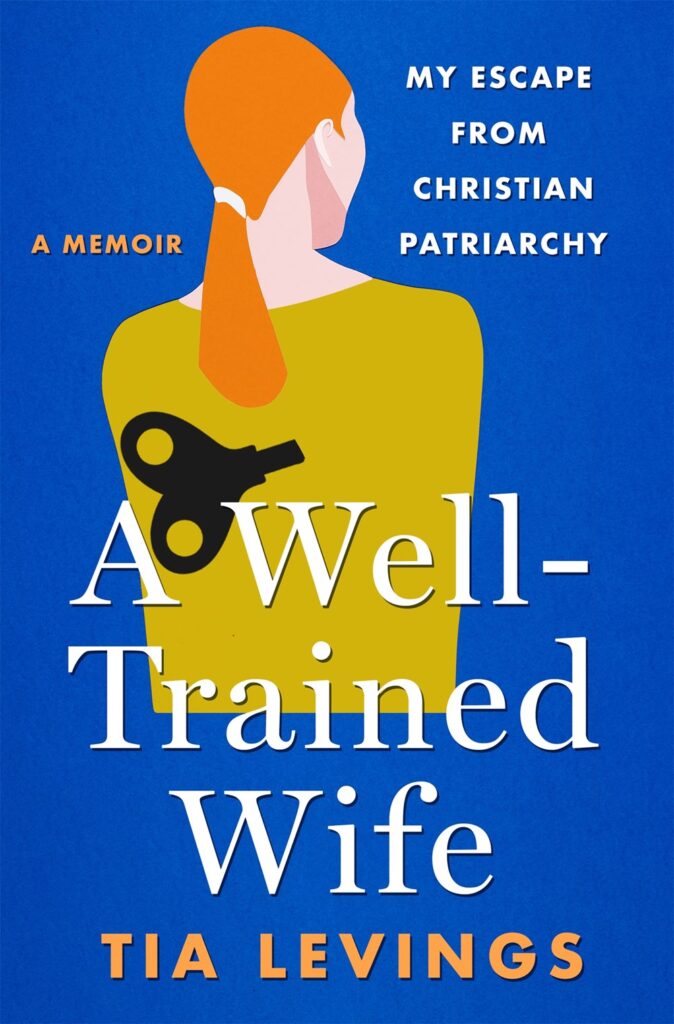 Image of a redheaded woman with a ponytail who has a turnkey in her back. Text says "A Memoir A Well-Trained Wife My Escape from Christian Patriarchy" by Tia Levings."