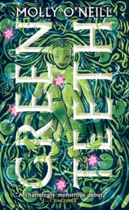 Image of a green spirit twisted in green reeds and pink flowers smiling with dozens of needle teeth, with long green claws, looks peaceful with her eyes closed. Text says 'Molly O'Neill Greenteeth' Cover blurb: "'A charmingly monstrous debut.'-T. Kingfisher"
