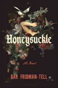 Image of an arm sticking out of a pile of leaves, stems, vines, and flowers with two birds. Text says 'Honeysuckle a Novel Bar Fridman-Tell